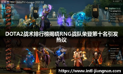 DOTA2战术排行榜揭晓RNG战队荣登第十名引发热议